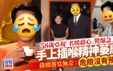 58歲亞視「名媛甜心」驚爆急入院 ?手上插喉精神萎靡 ?倚窗落寞無奈：危險沒有預警