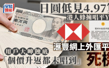 日圓低見4.97算 港人蜂擁唱平Yen 滙豐網上外匯平台死機 用戶大呻蝕底「升返都未唱到」