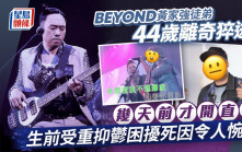 BEYOND黃家強徒弟44歲離奇猝逝  幾天前才開直播  生前受重抑鬱困擾死因令人惋惜