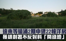 城市規劃｜遠東等蠔涌2期申建22幢洋房 獲規劃署不反對料「開綠燈」