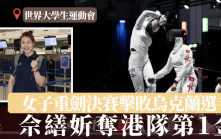 世大运｜佘缮妡夺港队第1金 女子重剑决赛胜乌克兰选手  成功卫冕