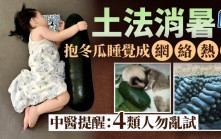 天然水枕︱抱冬瓜睡覺爆紅網絡  中醫：4類人勿亂試