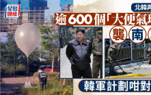 「大便氣球」襲南韓｜北韓再發680個「真誠禮物」  韓軍計劃咁對應……