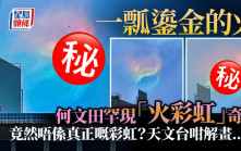 何文田罕現「火彩虹」奇景 一瓢鎏金的火 竟然唔係真正嘅彩虹？天文台咁解畫......｜Juicy叮