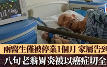 胃炎當癌症｜八旬老翁被切全胃 兩涉事醫生僅被停業1個月