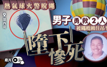 有片｜為救兩人脫險 男子遭起火熱氣球捲走墮地亡 網民感動：人性光輝