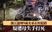 浙江9歲女在校犯錯回家遭毆斃  死者母親被刑拘
