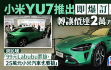 小米YU7｜轉手訂單成「賺錢捷徑」 最高漲價¥2萬