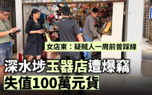 深水埗玉器店遭爆竊 失值100萬元貨 女店東：疑賊人一周前曾踩線