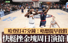 NBA｜快艇挫金塊追平場數3:3 哈登打47分鐘：唔想提早放假 周日早上演搶七大戰