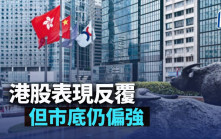 港股表現反覆 但市底仍偏強｜古天后
