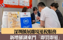 北上注意︱離境退稅新增羅湖東門　港人讚方便