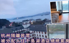 被分配入住千島湖酒店總統套房 杭州隔離民眾：不想回家了