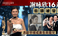 金像獎2024丨謝咏欣奪最佳新演員  16歲旺角街頭被相中入行  22歲憑厭世樣成廣告商寵兒