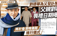 劉德華父親離世丨劉德華為父發訃聞！父親劉禮喪禮日期曝光   於香港殯儀館以私人形式進行儀式