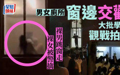 大学校厕活春宫｜众同学隔玻璃围观 裸男跳窗逃裸女由警带走