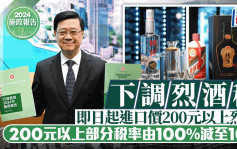 施政报告2024︱烈酒税即日起下调 进口价200元以上部分税率由100%减至10%