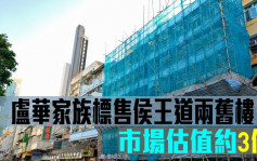 旧楼放售｜卢华家族标售侯王道两旧楼 市场估值约3亿