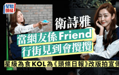 独家丨卫诗雅当网友系Friend行街见到会揽揽  为食KOL为《头条日报》改版拍宣传片