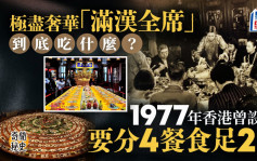 奇闻秘史︱「满汉全席」官场巴结豪宴47年前$10万一围   汪明荃成香港绝唱坐上客