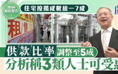 施政报告2024丨住宅按揭成数统一7成 供款比率调整至5成 分析称3类人士可受惠