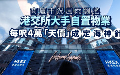 商厦市况风雨飘摇 港交所大手自置物业 每尺4万「天价」成定海神针 学者：彰显对后市信心
