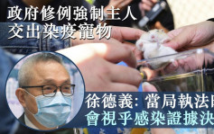 疫情消息｜徐德義指政府執行收回動物法例 將視乎感染證據決定