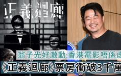 正义回廊丨上映5周票房冲破3千万    翁子光激动表示:香港电影唔系虚火