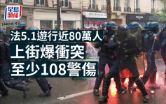 歷史性的勞動節｜法5.1遊行近80萬人上街爆衝突 至少108警傷291人被捕