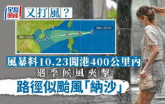 又打風？熱帶風暴料10.23闖港400公里內 路徑似颱風「納沙」 