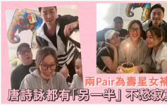 唐诗咏获翠如C君两Pair夫妻补祝生日  有另一半坐阵兼抢埋镜