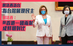 佩洛西访台｜指台湾展现民主 佩洛西：与香港一国两制成鲜明对比