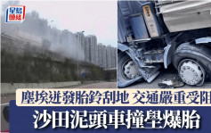 車Cam直擊｜沙田泥頭車撞壆爆胎 塵埃迸發胎鈴刮地 交通受阻逾4小時