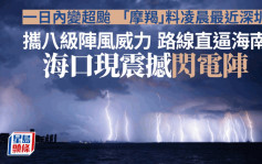 颱風摩羯｜料凌晨最近深圳陣風達8級  海口現震撼閃電湛江等多地「六停」