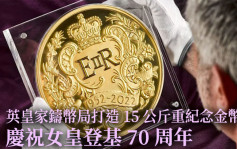 皇家铸币局打造15公斤纪念金币 庆祝英女皇登基70周年