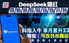 港股藉DeepSeek展強勁升勢 科指入牛 單月累升23% 專家︰今次升市難估頂