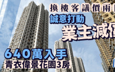 換樓客議價2日 誠意打動業主減價50萬 640萬入手青衣偉景花園3房