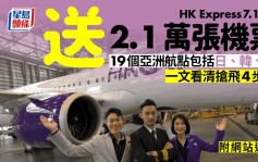 免費機票｜HK Express7.11起送2.1萬張機票包括19個航點 一文看清搶飛4步驟