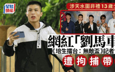 锺培生拳赛｜刘马车涉非礼13岁女童 拳赛记招后被警方拘捕