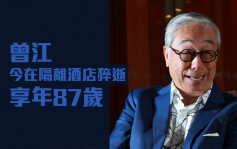 曾江今在隔離酒店猝逝享年87歲   胡楓：唔係啩？