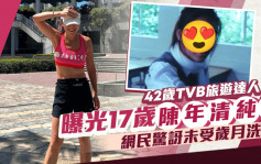 42岁TVB旅游达人17岁陈年相好清纯    网民惊讶未受岁月洗礼证没整容