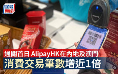通關｜首日AlipayHK在內地及澳門消費交易筆數增近1倍