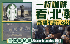 眺望北韓邊境Starbucks爆紅 被喻全球最危險咖啡室 幫襯要查身份證