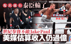 拳王泰臣｜世紀拳賽不敵Jake Paul  美媒估算收入逾億元  「網紅拳手」更和味