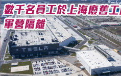 Tesla数千名员工于上海废旧工厂军营隔离 仍未全面恢复生产