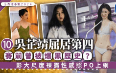 香港小姐2024︱10号吴芷靖屈居第四  赛前曾被爆黑历史？影大尺度裸露性感照PO上网