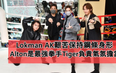 繩角丨Lokman AK艱苦保持鋼條身形    Alton是最強拳手Tiger負責氣氛擔當