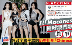 BLACKPINK微博发文以「Macanese」称呼澳门歌迷惹争议 急改字眼平众怒仍坚拒用「Chinese」？
