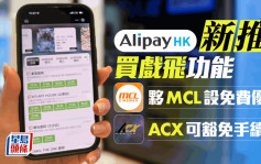 AlipayHK新推買戲飛功能 夥MCL設免費優惠 ACX可豁免手續費