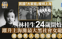 奇闻秘史│民国「大家姐」林桂生24岁开妓院 凭咩成上海最有权势女人？